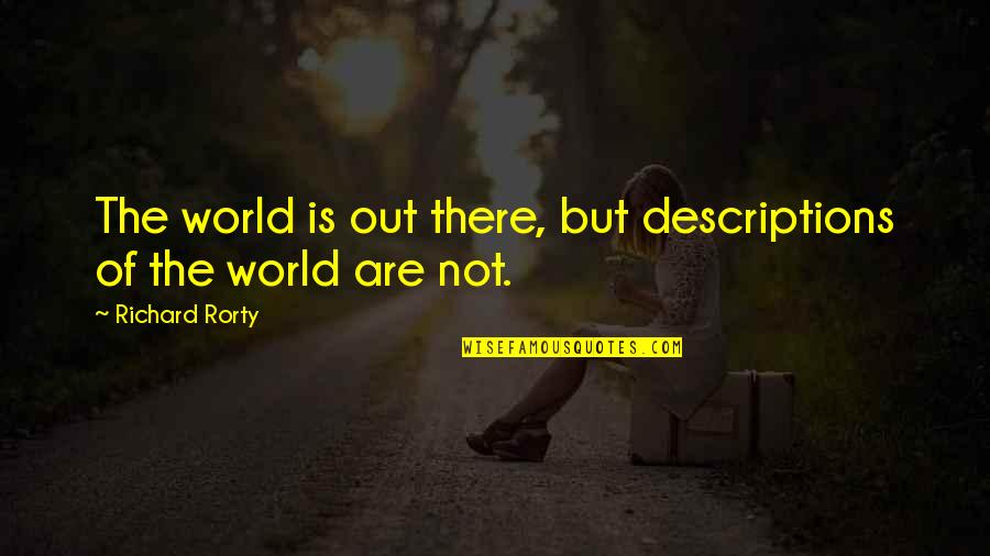 Descriptions Quotes By Richard Rorty: The world is out there, but descriptions of