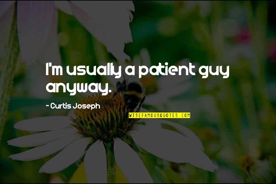 Descriptive Nature Quotes By Curtis Joseph: I'm usually a patient guy anyway.