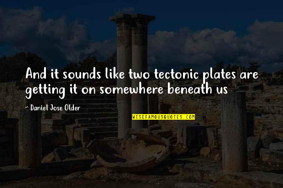 Descriptive Quotes By Daniel Jose Older: And it sounds like two tectonic plates are