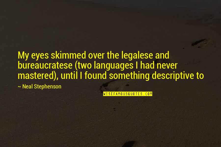 Descriptive Quotes By Neal Stephenson: My eyes skimmed over the legalese and bureaucratese