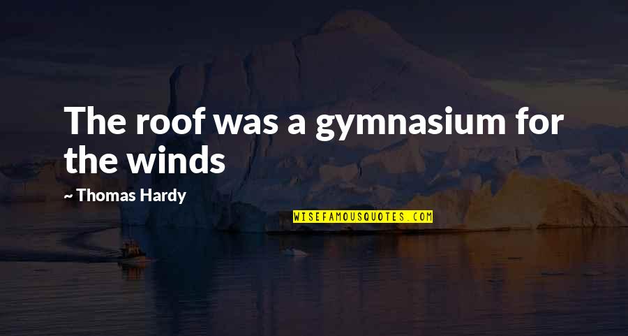 Descriptive Quotes By Thomas Hardy: The roof was a gymnasium for the winds