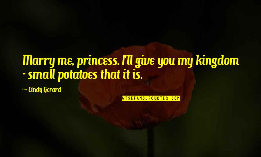 Descriptive Self Quotes By Cindy Gerard: Marry me, princess. I'll give you my kingdom