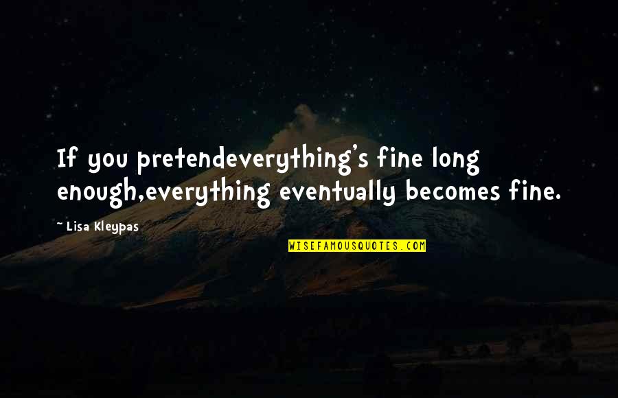 Descriptive Self Quotes By Lisa Kleypas: If you pretendeverything's fine long enough,everything eventually becomes