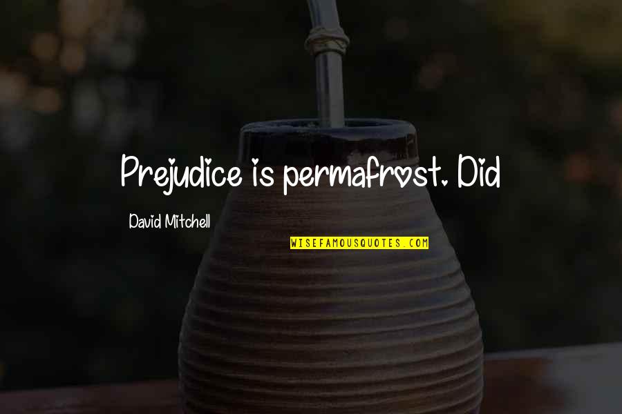 Descriptive Writing Quotes By David Mitchell: Prejudice is permafrost. Did