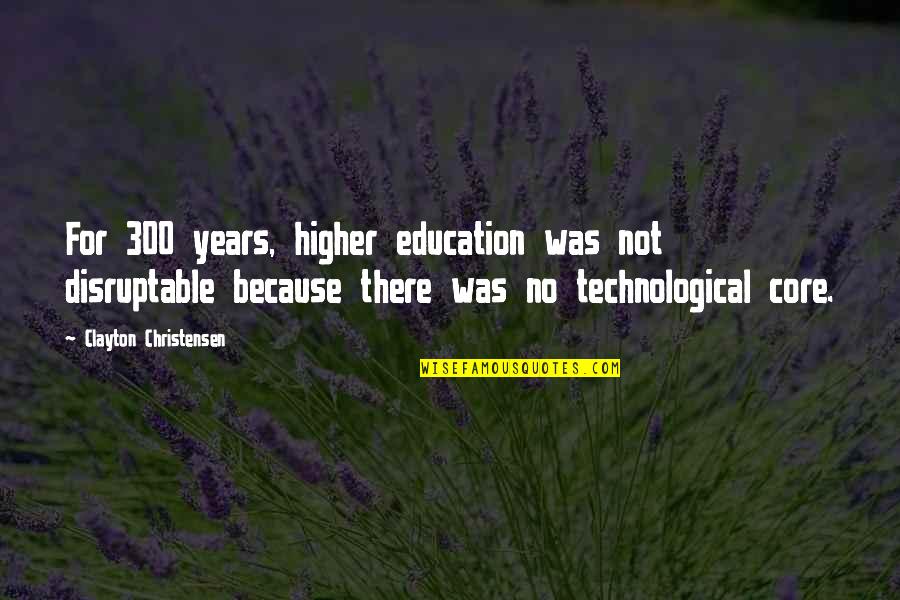 Descriptiveness Quotes By Clayton Christensen: For 300 years, higher education was not disruptable