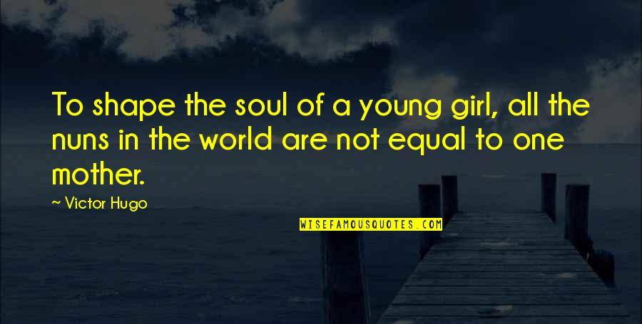 Descriptivism In Linguistics Quotes By Victor Hugo: To shape the soul of a young girl,
