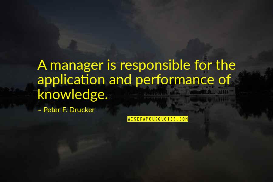 Descriptors For People Quotes By Peter F. Drucker: A manager is responsible for the application and