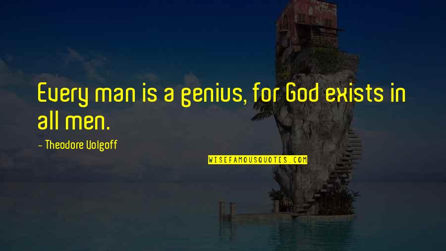 Descriptors For People Quotes By Theodore Volgoff: Every man is a genius, for God exists