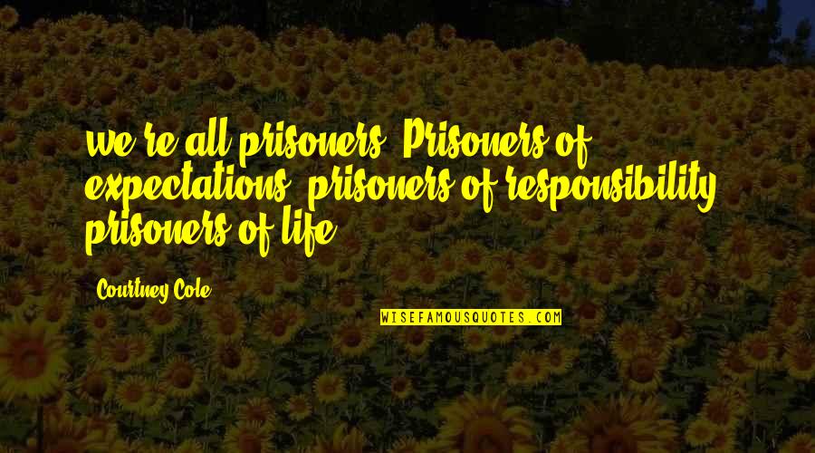 Descrito Sinonimo Quotes By Courtney Cole: we're all prisoners. Prisoners of expectations, prisoners of