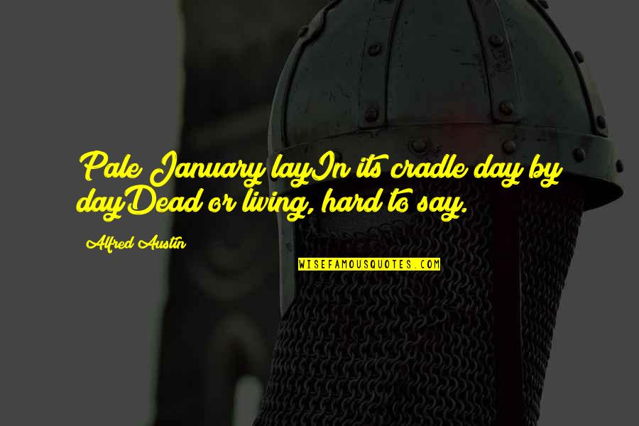 Descritos Quotes By Alfred Austin: Pale January layIn its cradle day by dayDead