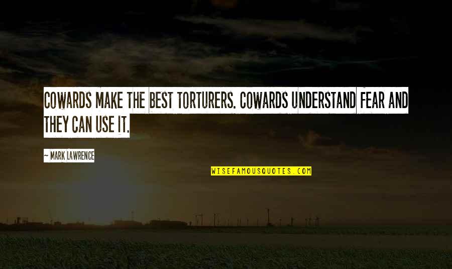 Descrivere Qualcuno Quotes By Mark Lawrence: Cowards make the best torturers. Cowards understand fear