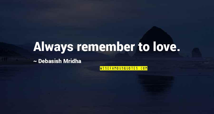 Descrizione Fisica Quotes By Debasish Mridha: Always remember to love.