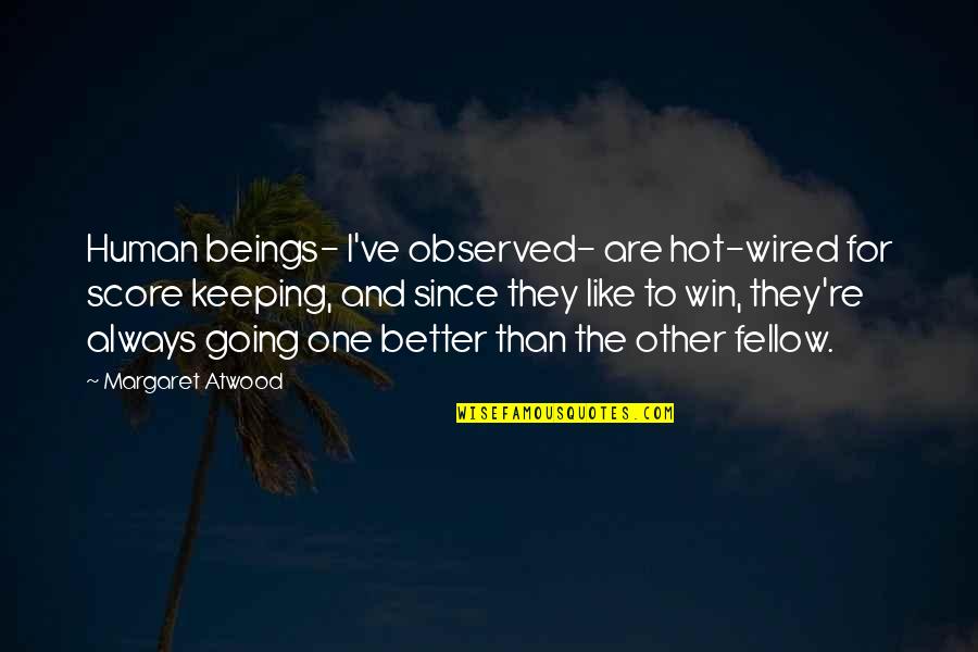 Descrying Quotes By Margaret Atwood: Human beings- I've observed- are hot-wired for score