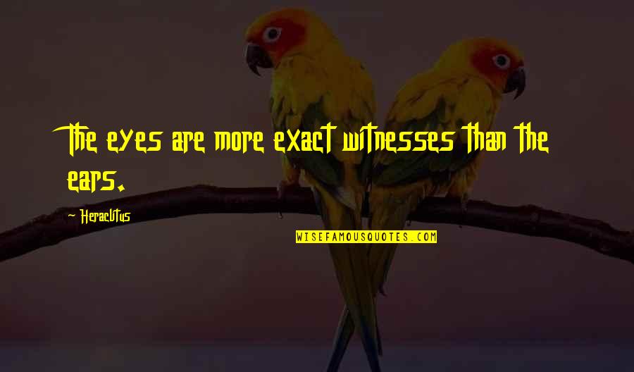 Descuartizado Panama Quotes By Heraclitus: The eyes are more exact witnesses than the Descuartizado Panama Quotes By Heraclitus: The eyes are more exact witnesses than the