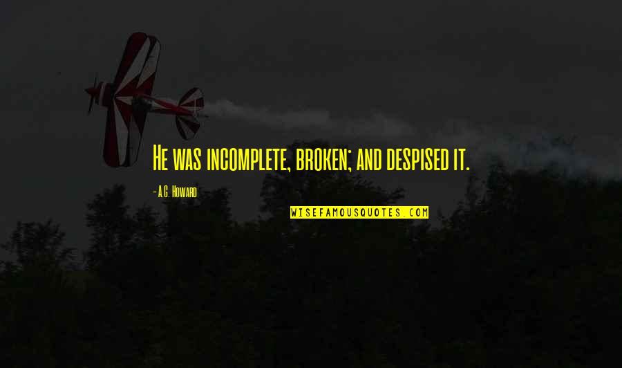 Descuartizado Significado Quotes By A.G. Howard: He was incomplete, broken; and despised it.