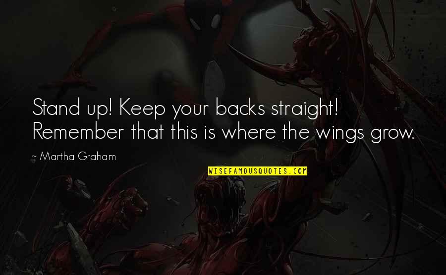 Descuartizados Quotes By Martha Graham: Stand up! Keep your backs straight! Remember that