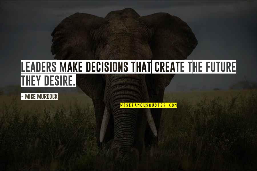 Descubiertas En Quotes By Mike Murdock: Leaders make decisions that create the future they