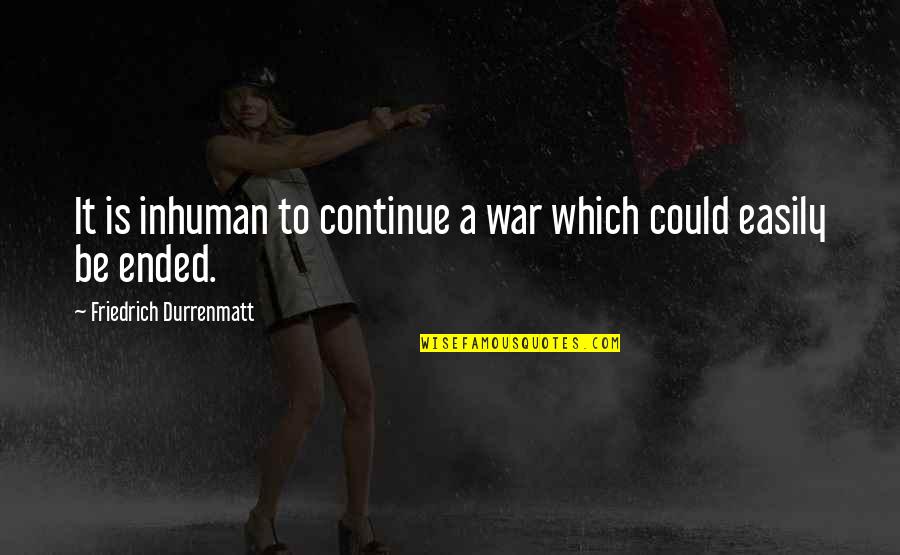Descubrir In English Quotes By Friedrich Durrenmatt: It is inhuman to continue a war which Descubrir In English Quotes By Friedrich Durrenmatt: It is inhuman to continue a war which