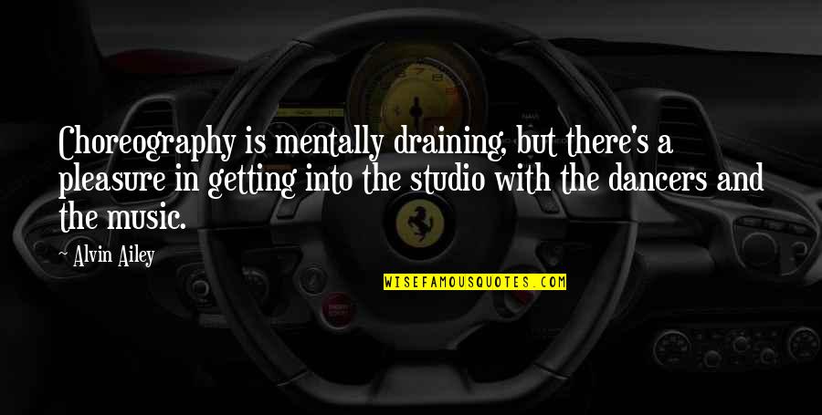 Descubrir La Gente Quotes By Alvin Ailey: Choreography is mentally draining, but there's a pleasure Descubrir La Gente Quotes By Alvin Ailey: Choreography is mentally draining, but there's a pleasure