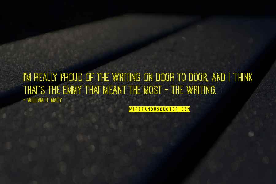 Descubro Que Quotes By William H. Macy: I'm really proud of the writing on Door