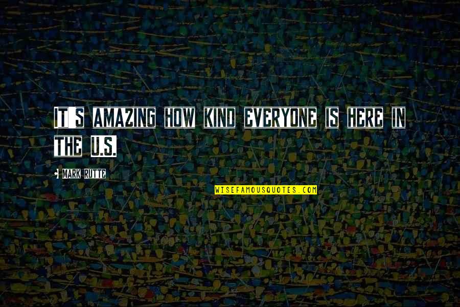 Descubroy Quotes By Mark Rutte: It's amazing how kind everyone is here in Descubroy Quotes By Mark Rutte: It's amazing how kind everyone is here in