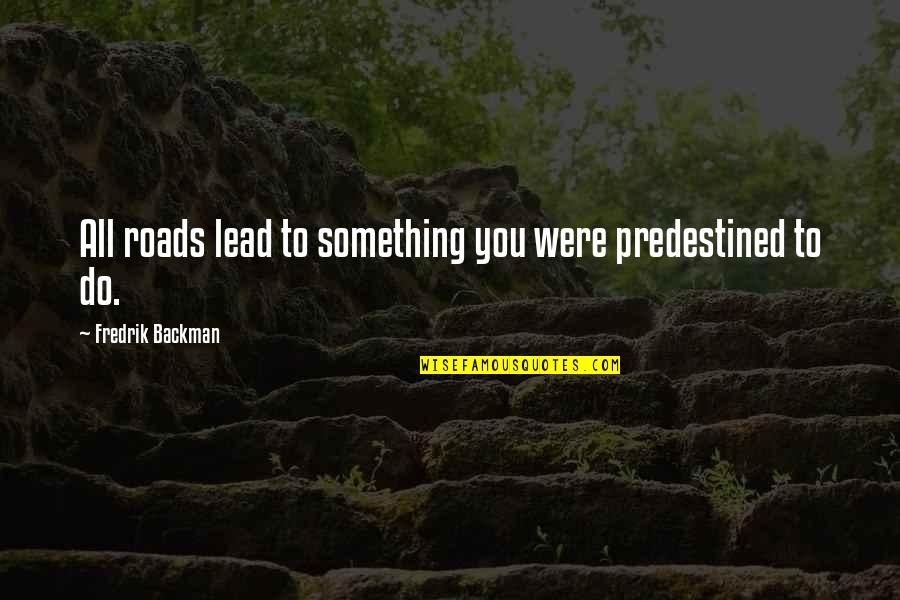 Descuide Grupo Quotes By Fredrik Backman: All roads lead to something you were predestined