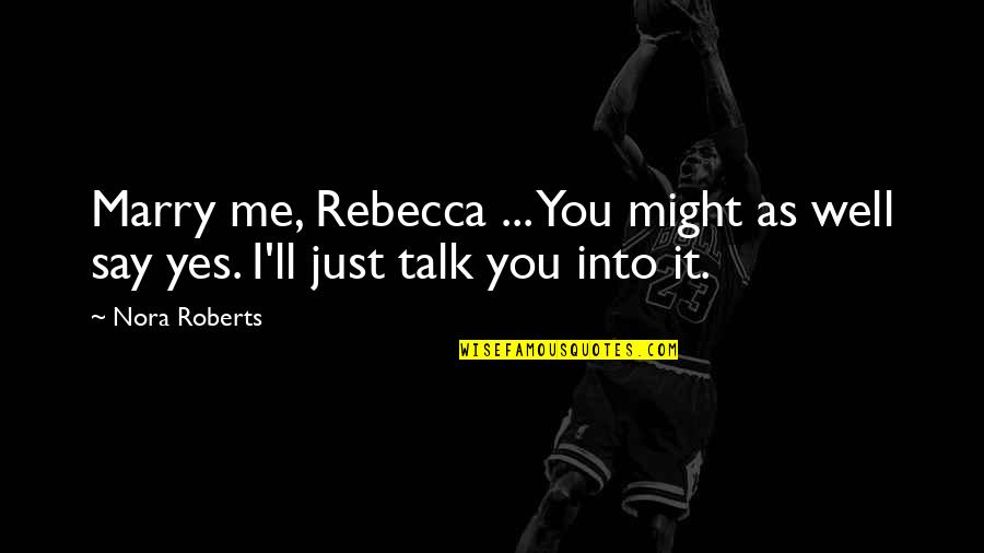 Descuide Grupo Quotes By Nora Roberts: Marry me, Rebecca ... You might as well
