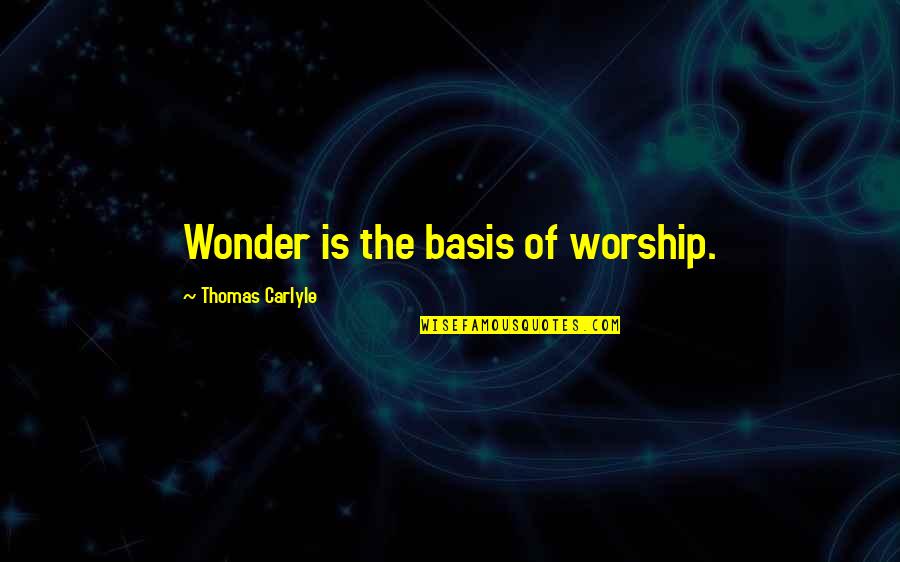 Descuide Grupo Quotes By Thomas Carlyle: Wonder is the basis of worship.