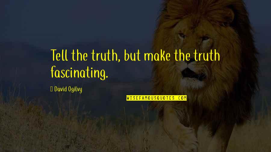 Descuidos Hot Quotes By David Ogilvy: Tell the truth, but make the truth fascinating.