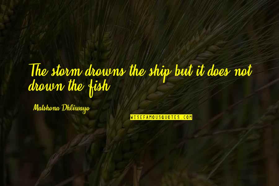 Descuidos Hot Quotes By Matshona Dhliwayo: The storm drowns the ship,but it does not