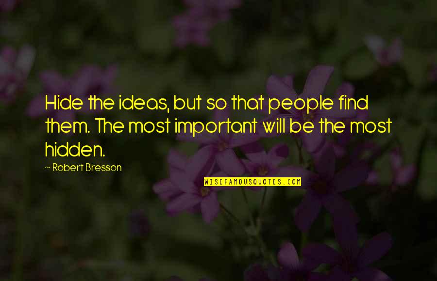 Desculpas Quotes By Robert Bresson: Hide the ideas, but so that people find