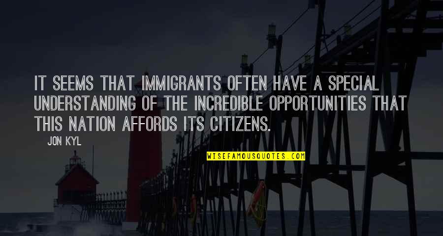 Desculpas Sinonimos Quotes By Jon Kyl: It seems that immigrants often have a special