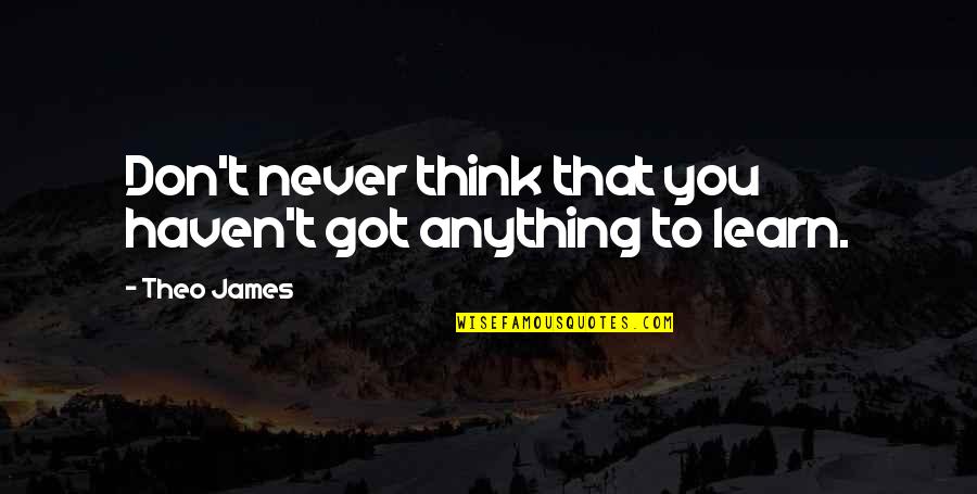 Descurajarea Quotes By Theo James: Don't never think that you haven't got anything