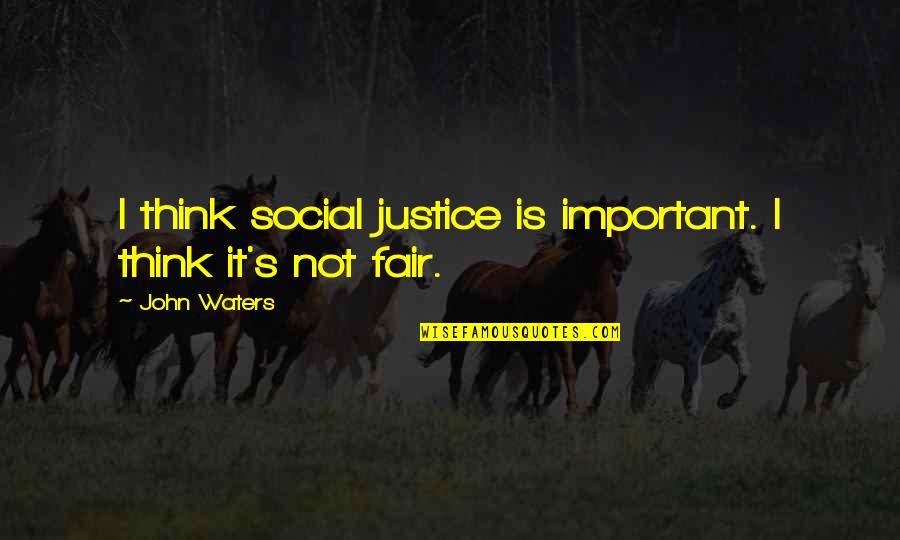 Descurcaret Quotes By John Waters: I think social justice is important. I think