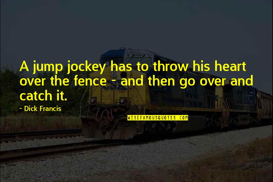 Desdemona And Cassio Quotes By Dick Francis: A jump jockey has to throw his heart