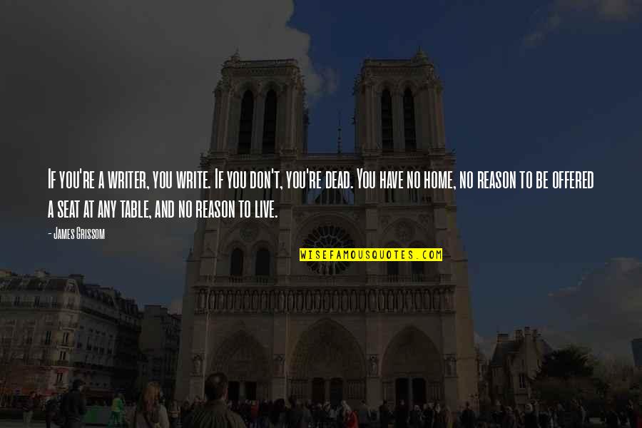 Desdemona Being Unfaithful Quotes By James Grissom: If you're a writer, you write. If you Desdemona Being Unfaithful Quotes By James Grissom: If you're a writer, you write. If you