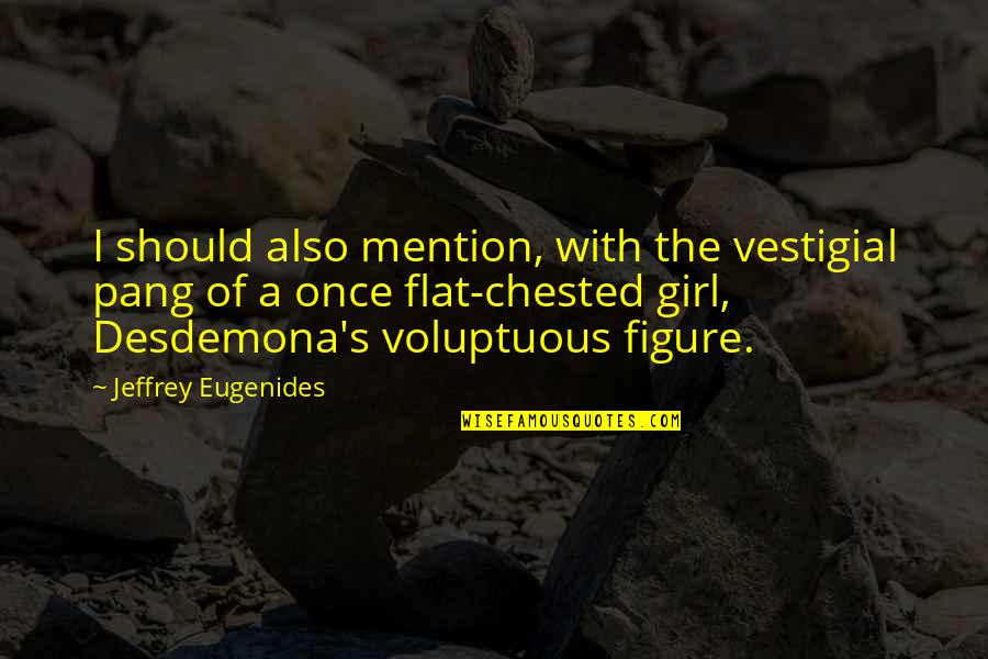 Desdemona Quotes By Jeffrey Eugenides: I should also mention, with the vestigial pang