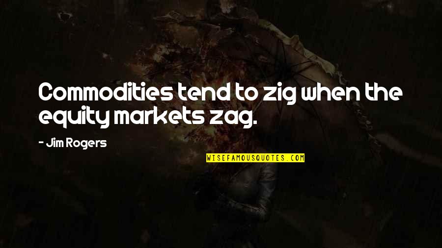 Desdemona Quotes By Jim Rogers: Commodities tend to zig when the equity markets