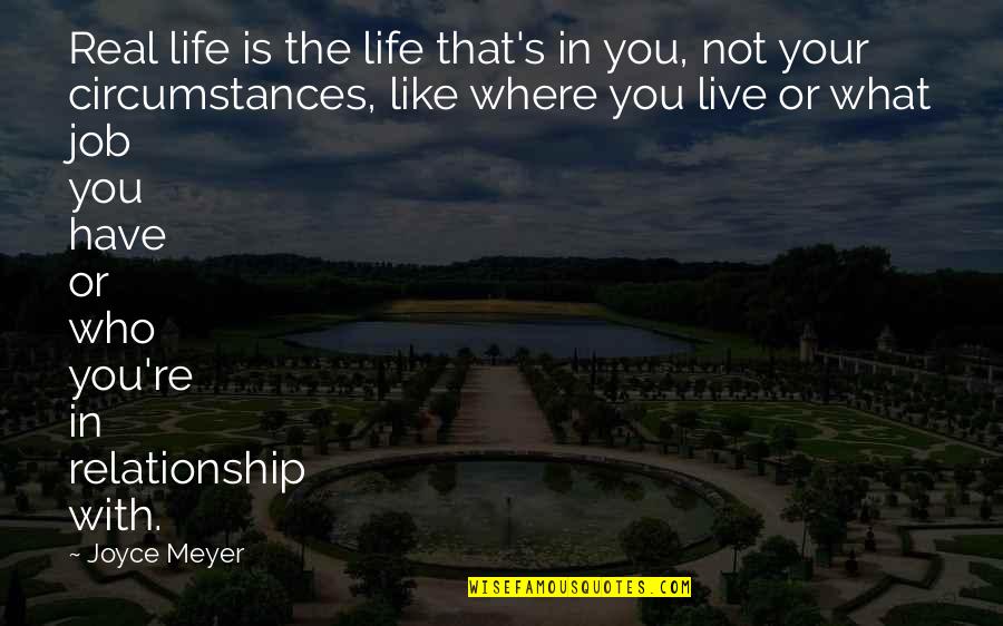 Desdemona's Character Quotes By Joyce Meyer: Real life is the life that's in you,