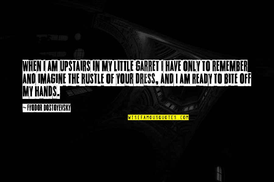 Desdenhar Quotes By Fyodor Dostoyevsky: When I am upstairs in my little garret Desdenhar Quotes By Fyodor Dostoyevsky: When I am upstairs in my little garret