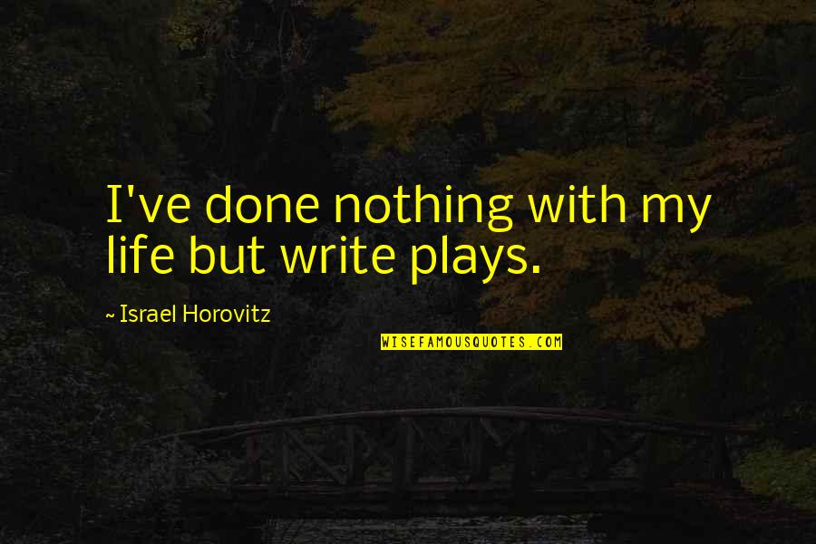Desdenhar Quotes By Israel Horovitz: I've done nothing with my life but write Desdenhar Quotes By Israel Horovitz: I've done nothing with my life but write
