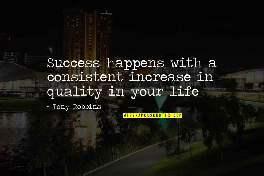 Desdenhar Quotes By Tony Robbins: Success happens with a consistent increase in quality