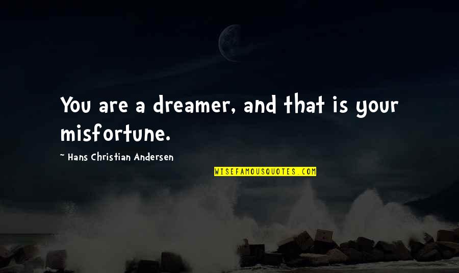 Desdichada Definicion Quotes By Hans Christian Andersen: You are a dreamer, and that is your Desdichada Definicion Quotes By Hans Christian Andersen: You are a dreamer, and that is your