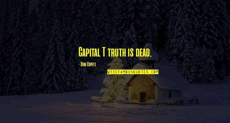 Desdichada Significado Quotes By Don Cupitt: Capital T truth is dead. Desdichada Significado Quotes By Don Cupitt: Capital T truth is dead.