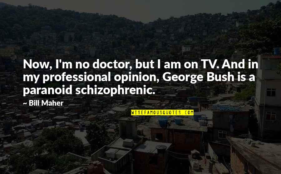 Desdichas Y Quotes By Bill Maher: Now, I'm no doctor, but I am on