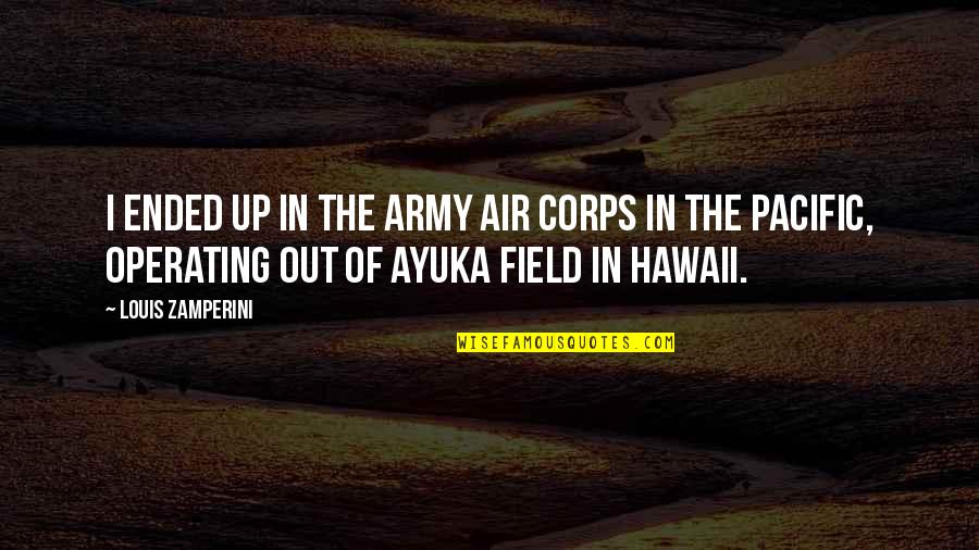 Desdobrar Quotes By Louis Zamperini: I ended up in the Army Air Corps Desdobrar Quotes By Louis Zamperini: I ended up in the Army Air Corps