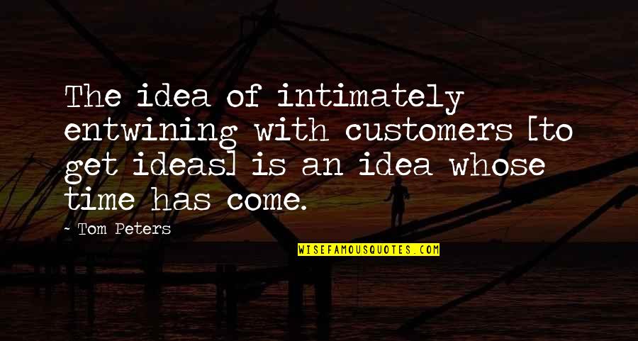Deseabamos Quotes By Tom Peters: The idea of intimately entwining with customers [to Deseabamos Quotes By Tom Peters: The idea of intimately entwining with customers [to