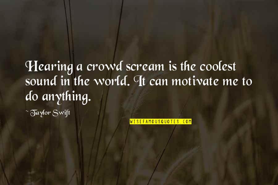 Deseaban Quotes By Taylor Swift: Hearing a crowd scream is the coolest sound