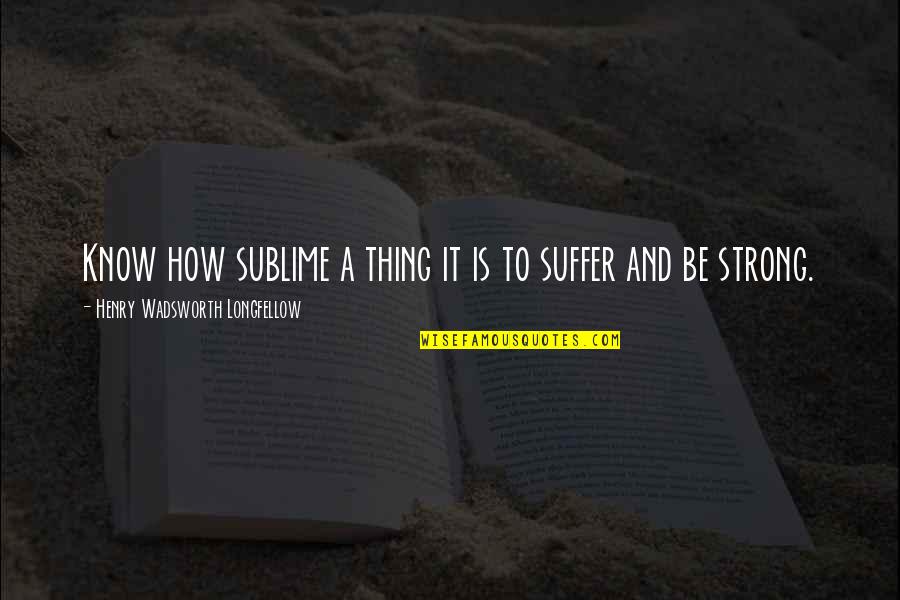 Deseada Letra Quotes By Henry Wadsworth Longfellow: Know how sublime a thing it is to Deseada Letra Quotes By Henry Wadsworth Longfellow: Know how sublime a thing it is to
