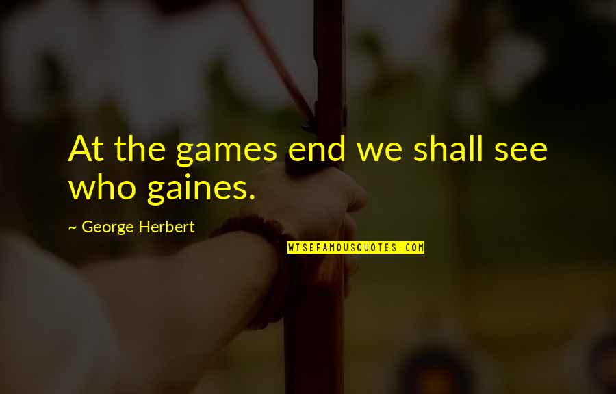 Deseado International Ltd Quotes By George Herbert: At the games end we shall see who